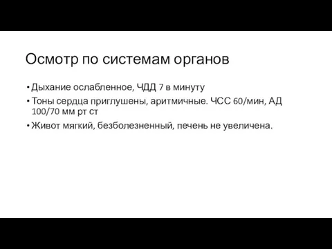 Осмотр по системам органов Дыхание ослабленное, ЧДД 7 в минуту Тоны сердца