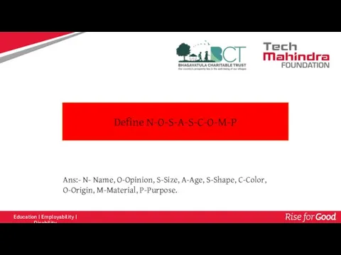 Define N-O-S-A-S-C-O-M-P Ans:- N- Name, O-Opinion, S-Size, A-Age, S-Shape, C-Color, O-Origin, M-Material, P-Purpose.