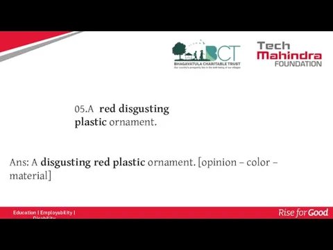 05.A red disgusting plastic ornament. Ans: A disgusting red plastic ornament. [opinion – color – material]
