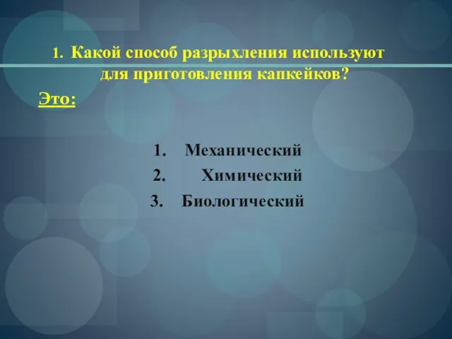 1. Какой способ разрыхления используют для приготовления капкейков? Это: Механический Химический Биологический