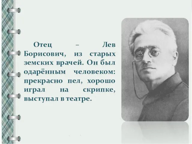 Отец – Лев Борисович, из старых земских врачей. Он был одарённым человеком: