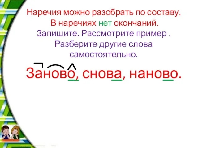 Наречия можно разобрать по составу. В наречиях нет окончаний. Запишите. Рассмотрите пример