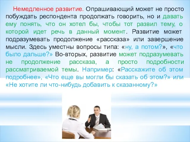 Немедленное развитие. Опрашивающий может не просто побуждать респондента продолжать говорить, но и