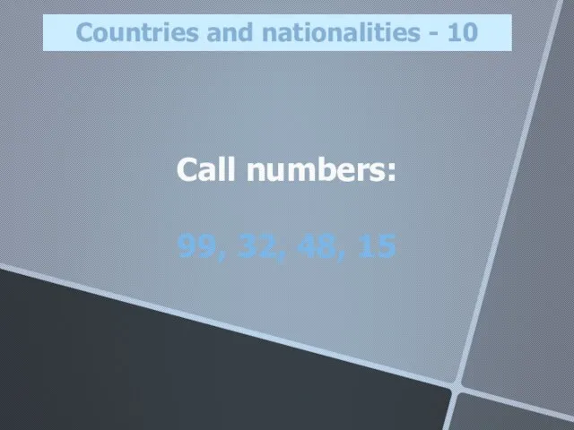 Call numbers: 99, 32, 48, 15 Countries and nationalities - 10
