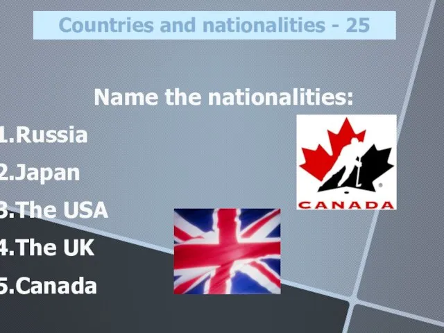 Name the nationalities: Russia Japan The USA The UK Canada Countries and nationalities - 25
