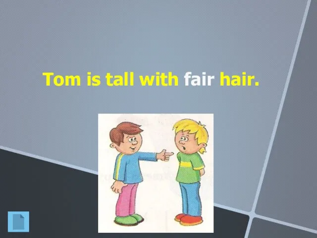 Tom is tall with fair hair.