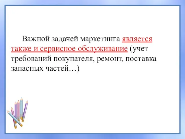 Важной задачей маркетинга является также и сервисное обслуживание (учет требований покупателя, ремонт, поставка запасных частей…)