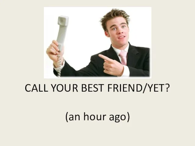 CALL YOUR BEST FRIEND/YET? (an hour ago)