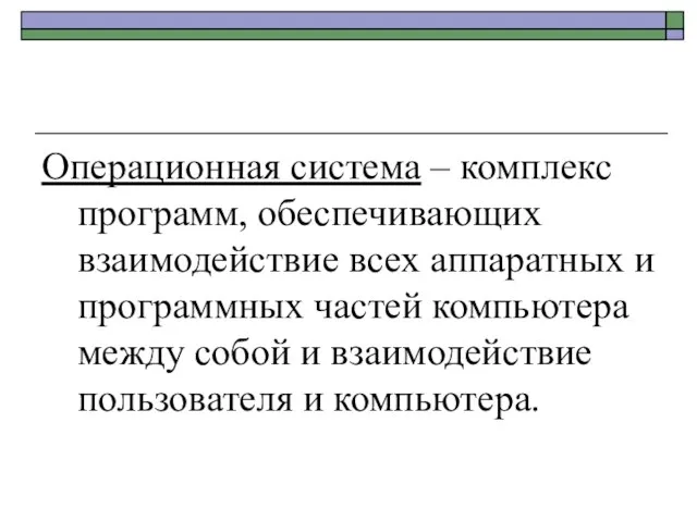 Операционная система – комплекс программ, обеспечивающих взаимодействие всех аппаратных и программных частей