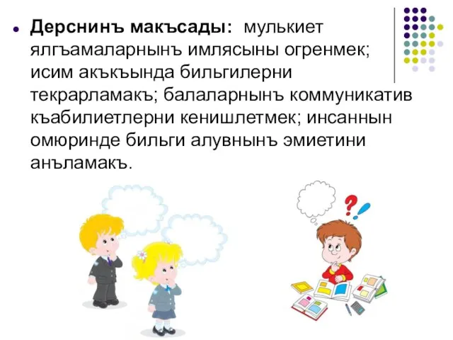 Дерснинъ макъсады: мулькиет ялгъамаларнынъ имлясыны огренмек; исим акъкъында бильгилерни текрарламакъ; балаларнынъ коммуникатив