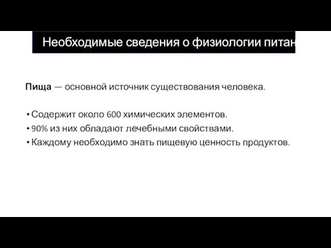 Необходимые сведения о физиологии питания Пища — основной источник существования человека. Содержит