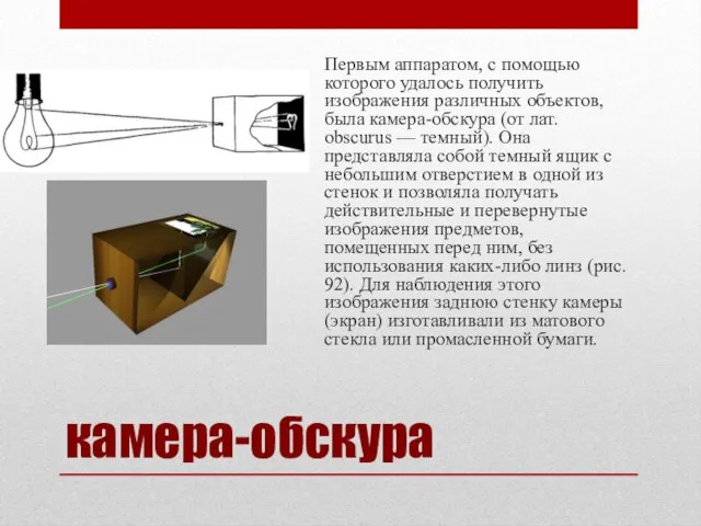 камера-обскура Первым аппаратом, с помощью которого удалось получить изображения различных объектов, была