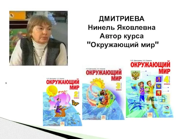 ДМИТРИЕВА Нинель Яковлевна Автор курса "Окружающий мир"