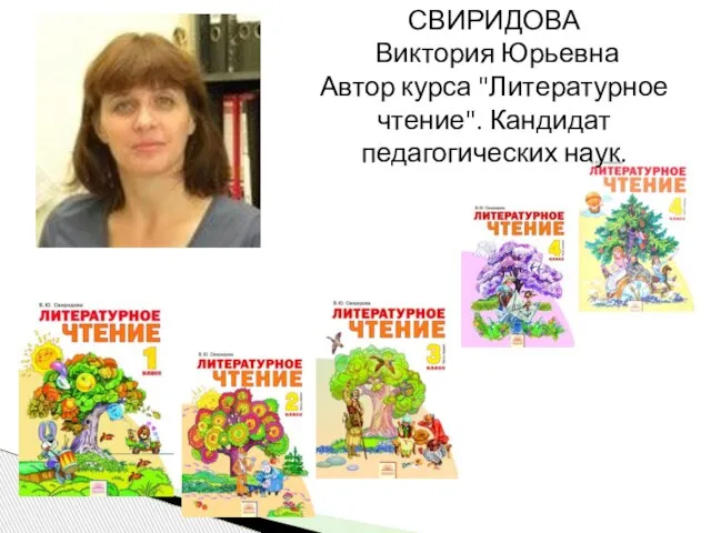 СВИРИДОВА Виктория Юрьевна Автор курса "Литературное чтение". Кандидат педагогических наук.