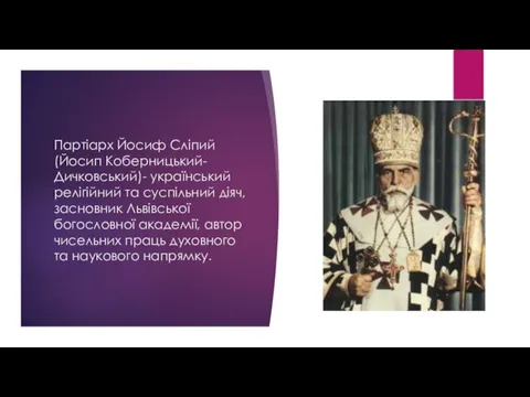 Партіарх Йосиф Сліпий (Йосип Коберницький-Дичковський)- український релігійний та суспільний діяч, засновник Львівської