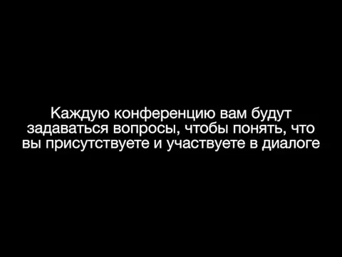 Каждую конференцию вам будут задаваться вопросы, чтобы понять, что вы присутствуете и участвуете в диалоге