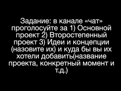 Задание: в канале «чат» проголосуйте за 1) Основной проект 2) Второстепенный проект