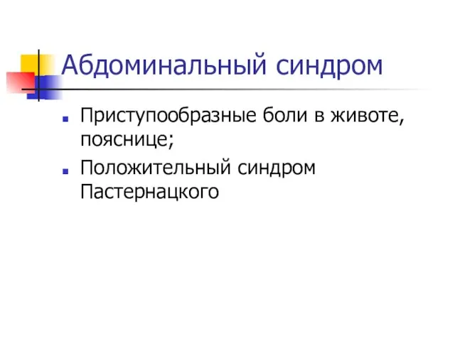 Абдоминальный синдром Приступообразные боли в животе, пояснице; Положительный синдром Пастернацкого