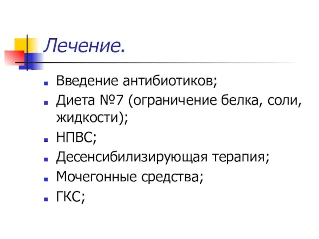 Лечение. Введение антибиотиков; Диета №7 (ограничение белка, соли, жидкости); НПВС; Десенсибилизирующая терапия; Мочегонные средства; ГКС;