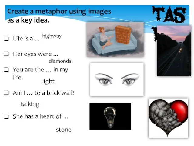 Task 3 Create a metaphor using images as a key idea. Life