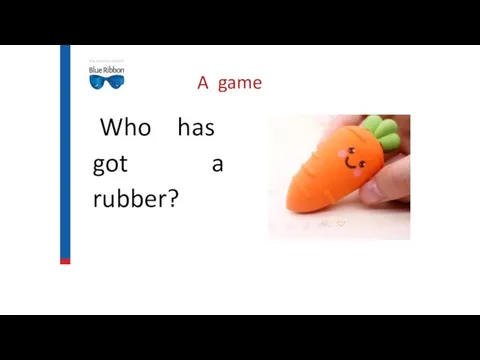 A game Who has got a rubber?