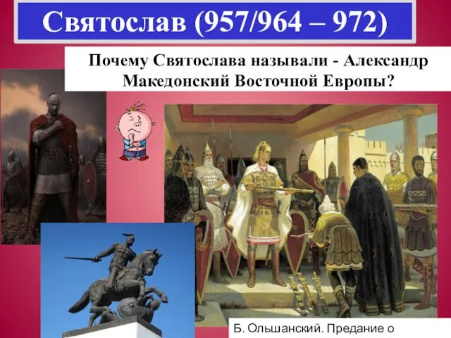 Святослав (957/964 – 972) Почему Святослава называли - Александр Македонский Восточной Европы?