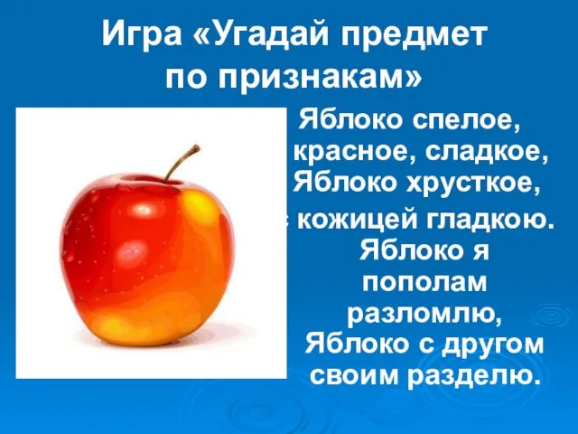 Игра «Угадай предмет по признакам» Яблоко спелое, красное, сладкое, Яблоко хрусткое, с