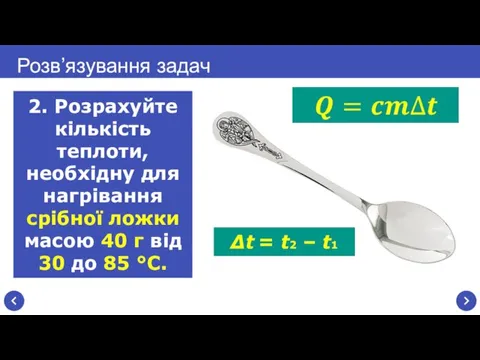 Розв’язування задач 2. Розрахуйте кількість теплоти, необхідну для нагрівання срібної ложки масою