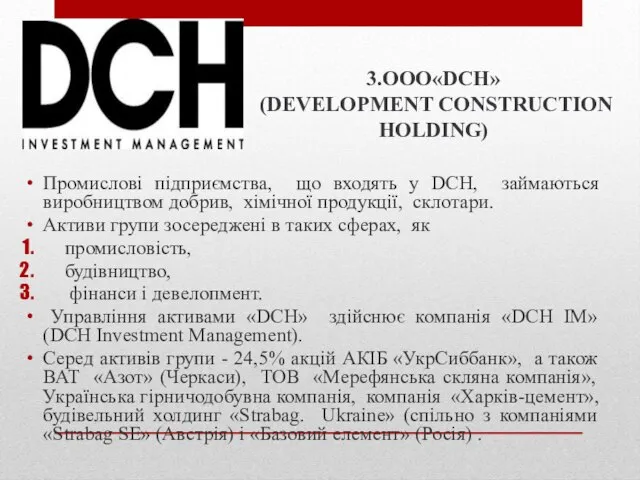 3.ООО«DCH» (DEVELOPMENT CONSTRUCTION HOLDING) Промислові підприємства, що входять у DCH, займаються виробництвом