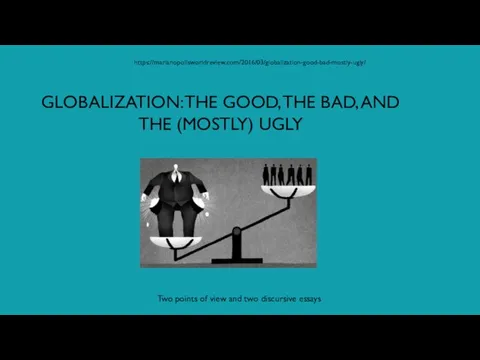 https://marianopolisworldreview.com/2016/03/globalization-good-bad-mostly-ugly/ GLOBALIZATION: THE GOOD, THE BAD, AND THE (MOSTLY) UGLY Two points