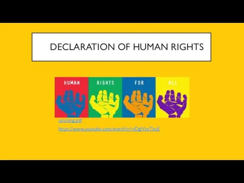 DECLARATION OF HUMAN RIGHTS https://www.ohchr.org/EN/UDHR/Documents/UDHR_Translations/eng.pdf https://www.youtube.com/watch?v=nDgIVseTkuE
