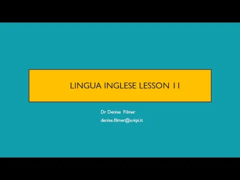LINGUA INGLESE LESSON 11 Dr Denise Filmer denise.filmer@unipi.it