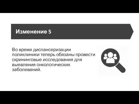 Изменение 5 Во время диспансеризации поликлиники теперь обязаны провести скрининговые исследования для выявления онкологических заболеваний.