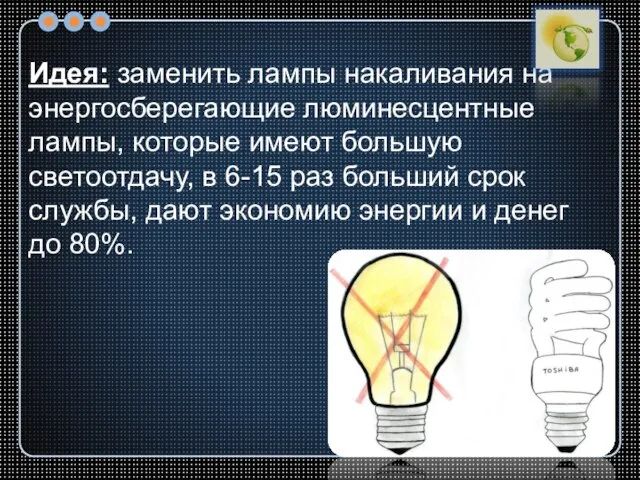 Идея: заменить лампы накаливания на энергосберегающие люминесцентные лампы, которые имеют большую светоотдачу,