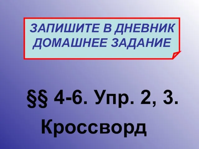 §§ 4-6. Упр. 2, 3. ЗАПИШИТЕ В ДНЕВНИК ДОМАШНЕЕ ЗАДАНИЕ Кроссворд