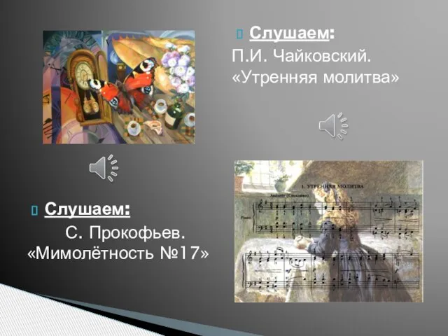 Слушаем: С. Прокофьев. «Мимолётность №17» Слушаем: П.И. Чайковский. «Утренняя молитва»