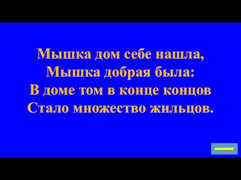 Мышка дом себе нашла, Мышка добрая была: В доме том в конце концов Стало множество жильцов.