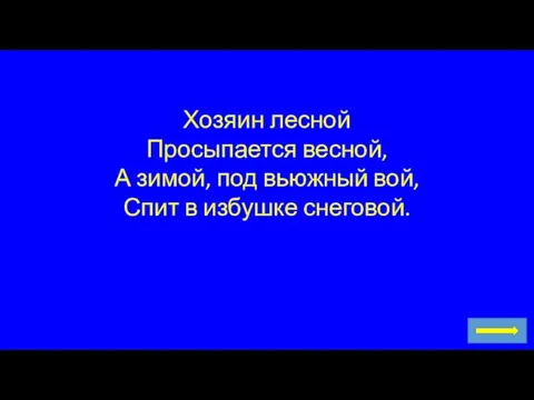 Хозяин лесной Просыпается весной, А зимой, под вьюжный вой, Спит в избушке снеговой.