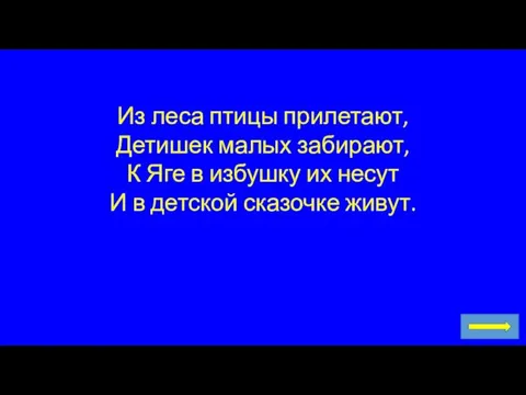 Из леса птицы прилетают, Детишек малых забирают, К Яге в избушку их