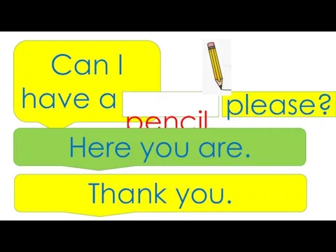 Can I have a … pencil, please? Here you are. Thank you.