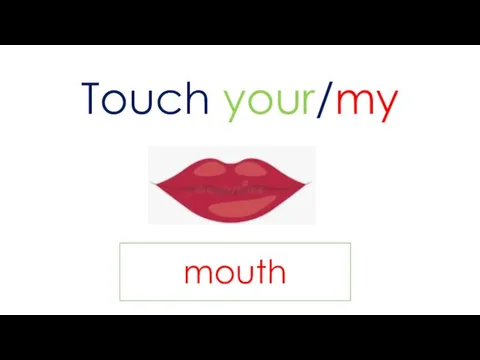 Touch your/my mouth