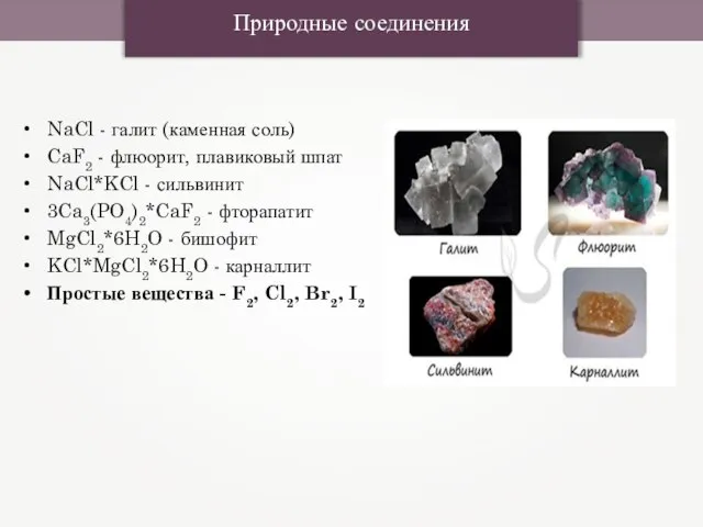 Природные соединения NaCl - галит (каменная соль) CaF2 - флюорит, плавиковый шпат