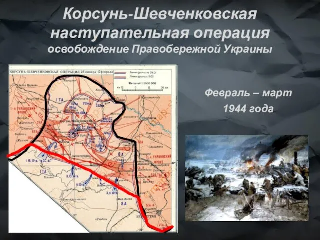 Корсунь-Шевченковская наступательная операция освобождение Правобережной Украины Февраль – март 1944 года