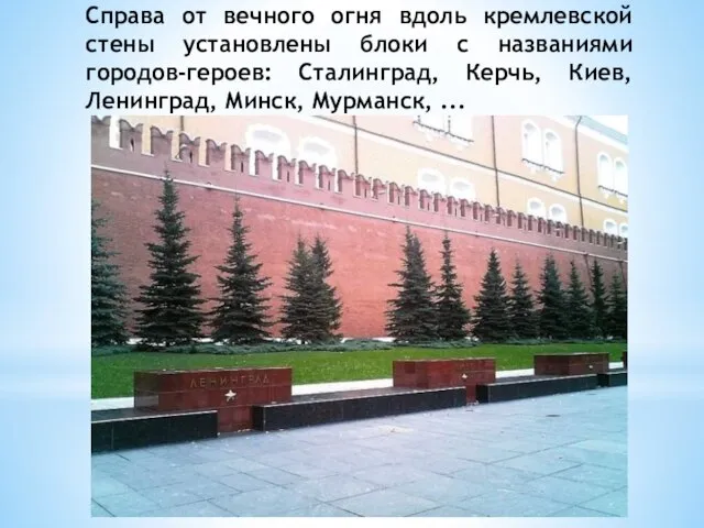 Справа от вечного огня вдоль кремлевской стены установлены блоки с названиями городов-героев: