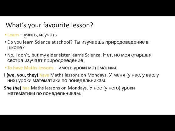 What’s your favourite lesson? Learn – учить, изучать Do you learn Science