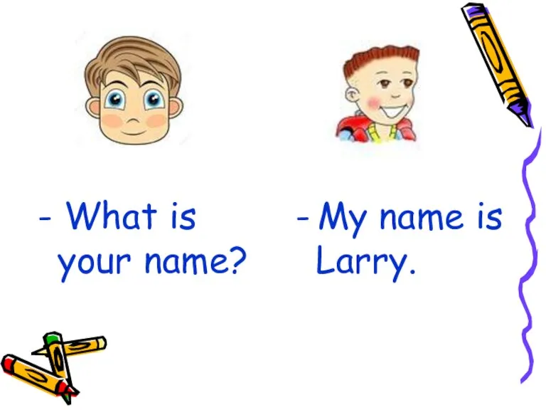 - What is your name? - My name is Larry.