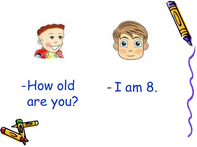 How old are you? - I am 8.