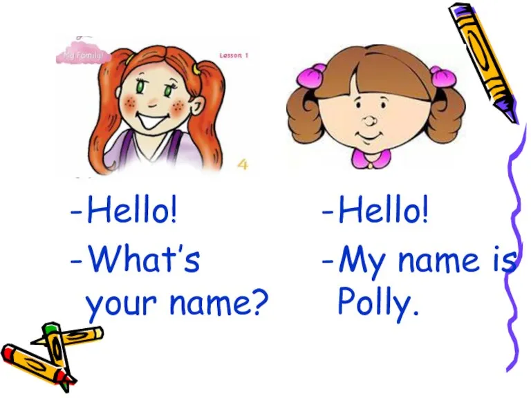 Hello! What’s your name? Hello! My name is Polly.