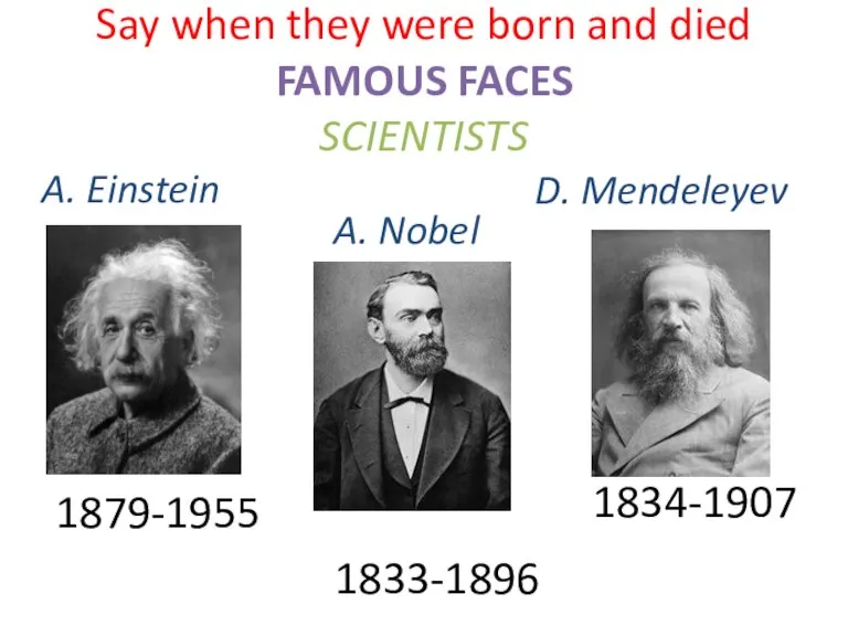 Say when they were born and died FAMOUS FACES SCIENTISTS 1879-1955 1834-1907