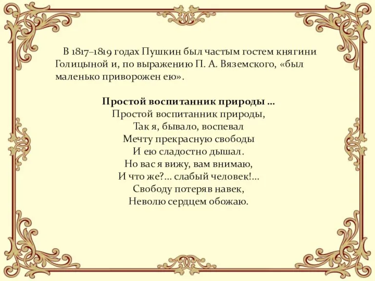 В 1817–1819 годах Пушкин был частым гостем княгини Голицыной и, по выражению